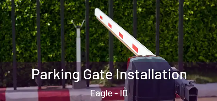 Parking Gate Installation Eagle - ID